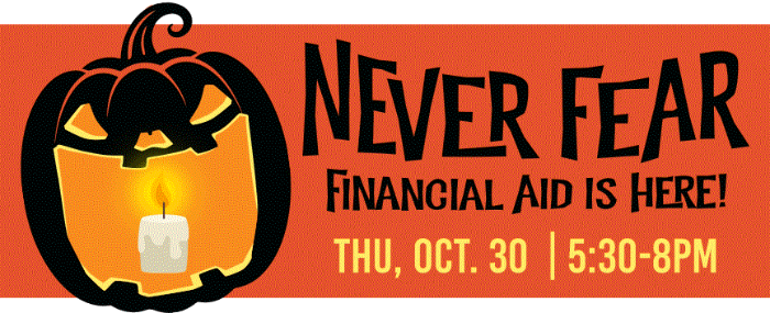 Never Fear Financial Aid is Here! Thu Oct. 30 5:30-8 p.m.
