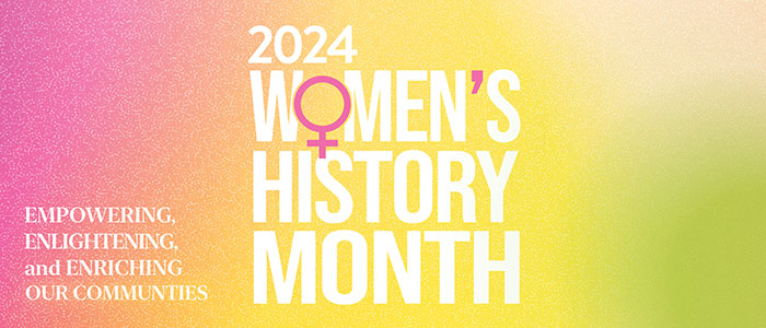 Women's History Month 2024 Empowering, Enlightening and Enriching Our Communities