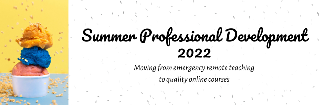 Summer Professional Development Moving from emergency remote teaching  to quality online courses